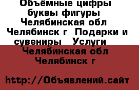 Объёмные цифры, буквы,фигуры - Челябинская обл., Челябинск г. Подарки и сувениры » Услуги   . Челябинская обл.,Челябинск г.